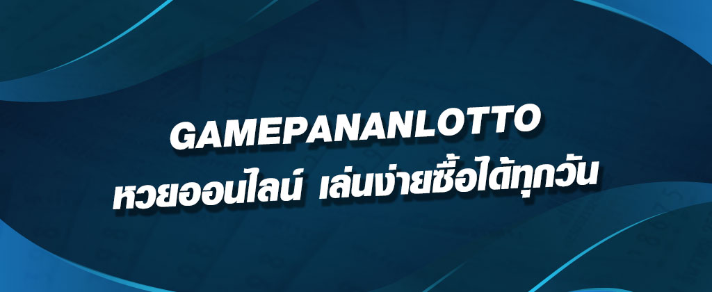 GAMEPANANLOTTO-หวยออนไลน์-เล่นง่ายซื้อได้ทุกวัน